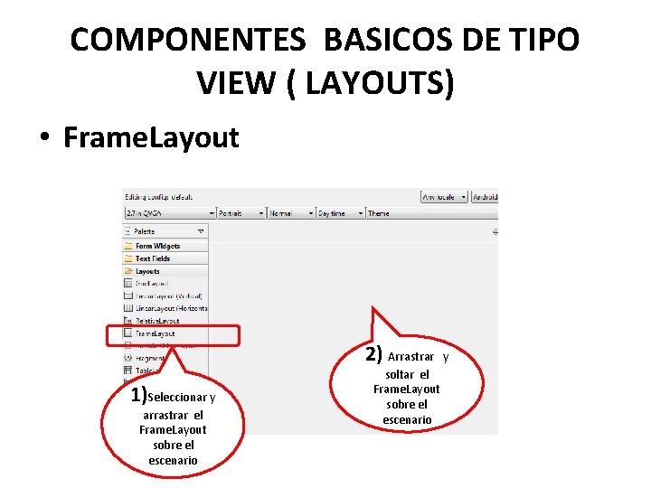 COMPONENTES BASICOS DE TIPO VIEW ( LAYOUTS) • Frame. Layout 2) Arrastrar 1)Seleccionar y