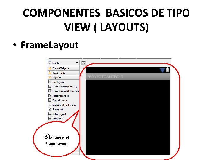 COMPONENTES BASICOS DE TIPO VIEW ( LAYOUTS) • Frame. Layout 3)Aparece el Frame. Layout