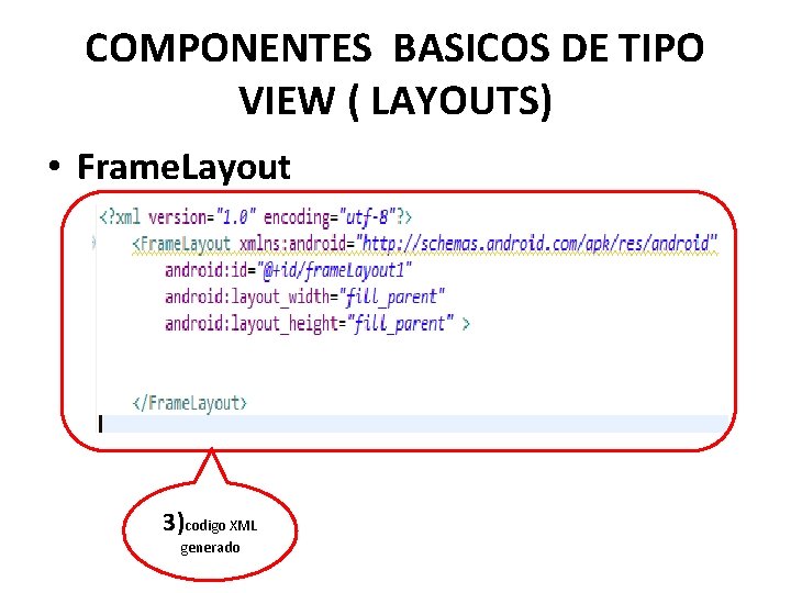 COMPONENTES BASICOS DE TIPO VIEW ( LAYOUTS) • Frame. Layout 3)codigo XML generado 