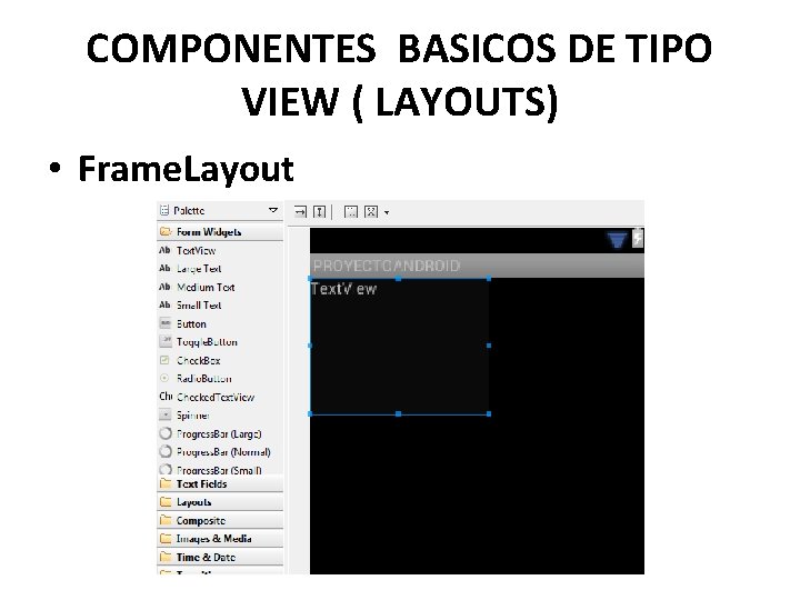 COMPONENTES BASICOS DE TIPO VIEW ( LAYOUTS) • Frame. Layout 