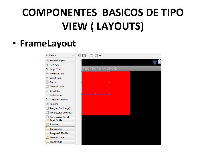 COMPONENTES BASICOS DE TIPO VIEW ( LAYOUTS) • Frame. Layout 
