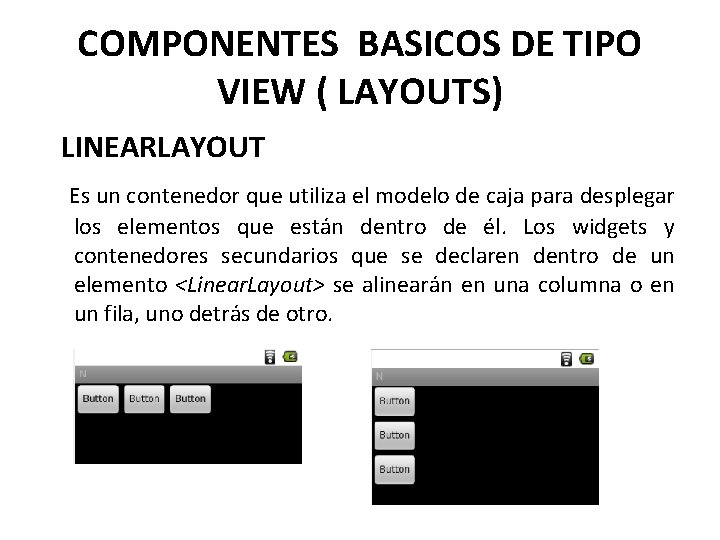 COMPONENTES BASICOS DE TIPO VIEW ( LAYOUTS) LINEARLAYOUT Es un contenedor que utiliza el