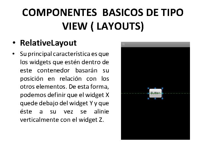 COMPONENTES BASICOS DE TIPO VIEW ( LAYOUTS) • Relative. Layout • Su principal característica