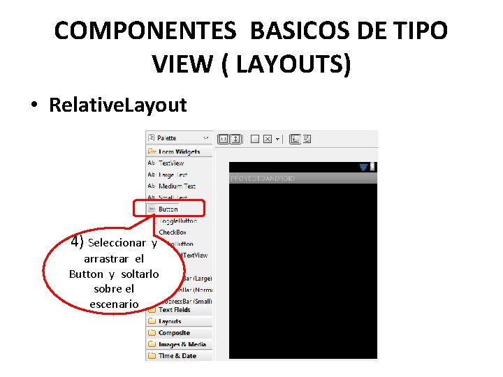 COMPONENTES BASICOS DE TIPO VIEW ( LAYOUTS) • Relative. Layout 4) Seleccionar y arrastrar