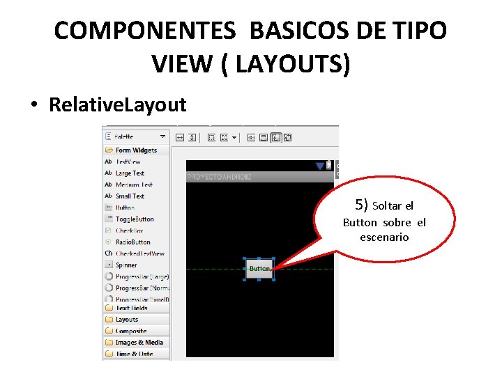 COMPONENTES BASICOS DE TIPO VIEW ( LAYOUTS) • Relative. Layout 5) Soltar el Button