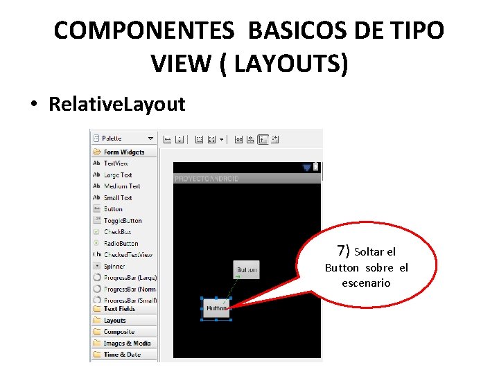 COMPONENTES BASICOS DE TIPO VIEW ( LAYOUTS) • Relative. Layout 7) Soltar el Button