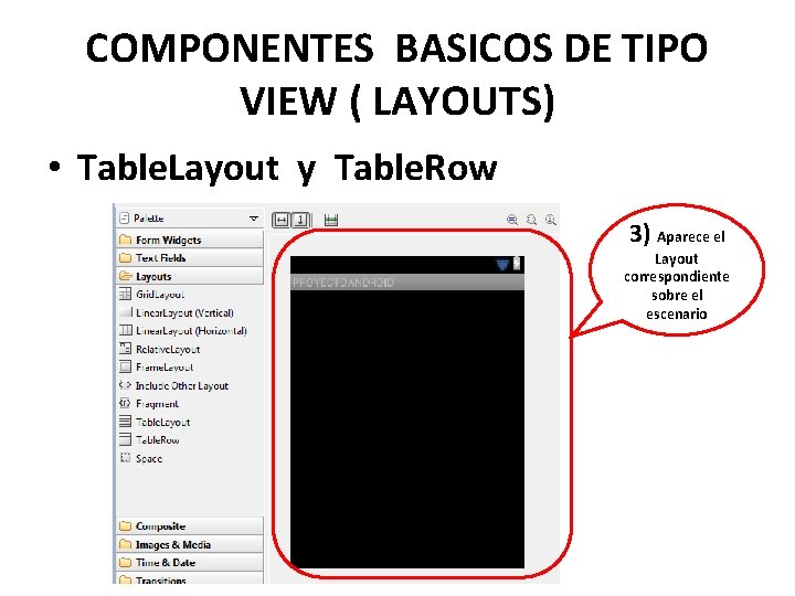 COMPONENTES BASICOS DE TIPO VIEW ( LAYOUTS) • Table. Layout y Table. Row 3)