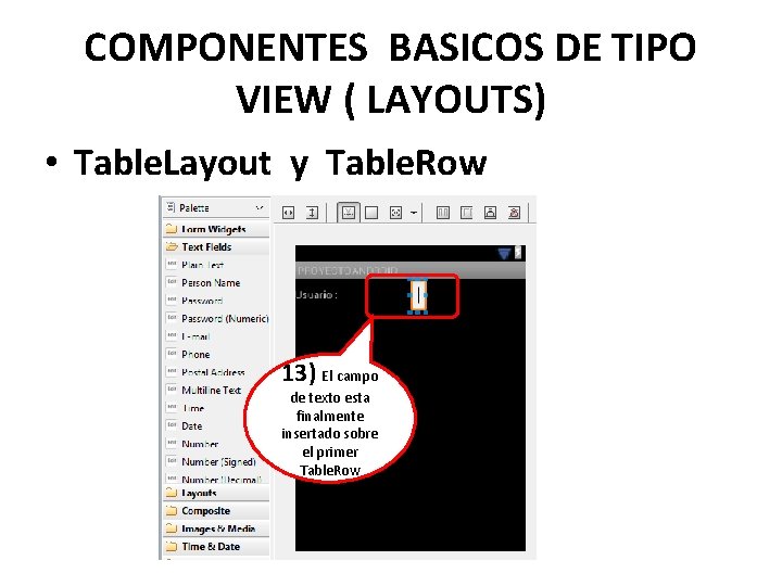 COMPONENTES BASICOS DE TIPO VIEW ( LAYOUTS) • Table. Layout y Table. Row 13)