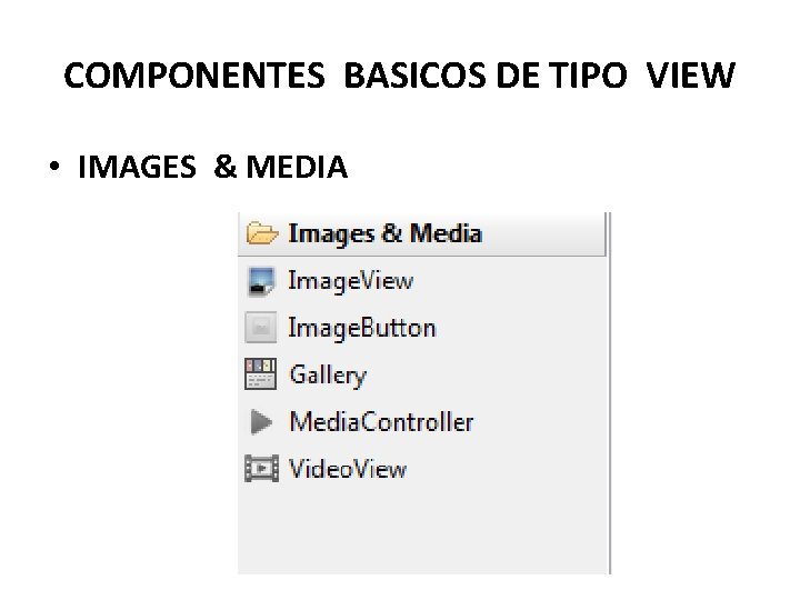 COMPONENTES BASICOS DE TIPO VIEW • IMAGES & MEDIA 