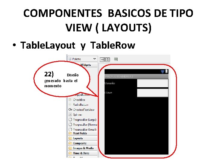 COMPONENTES BASICOS DE TIPO VIEW ( LAYOUTS) • Table. Layout y Table. Row 22)