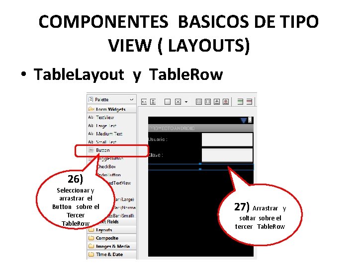 COMPONENTES BASICOS DE TIPO VIEW ( LAYOUTS) • Table. Layout y Table. Row 26)