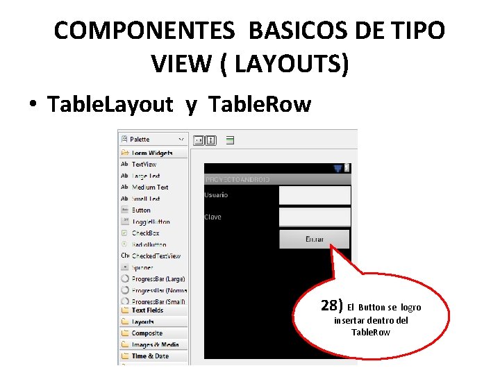 COMPONENTES BASICOS DE TIPO VIEW ( LAYOUTS) • Table. Layout y Table. Row 28)