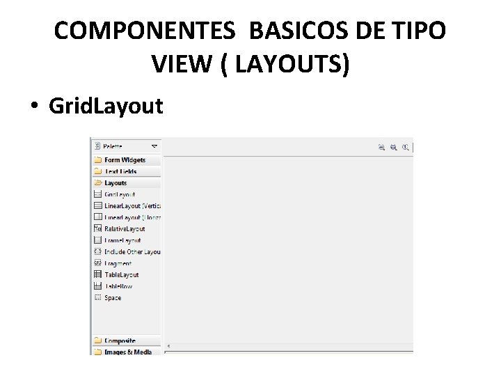 COMPONENTES BASICOS DE TIPO VIEW ( LAYOUTS) • Grid. Layout 