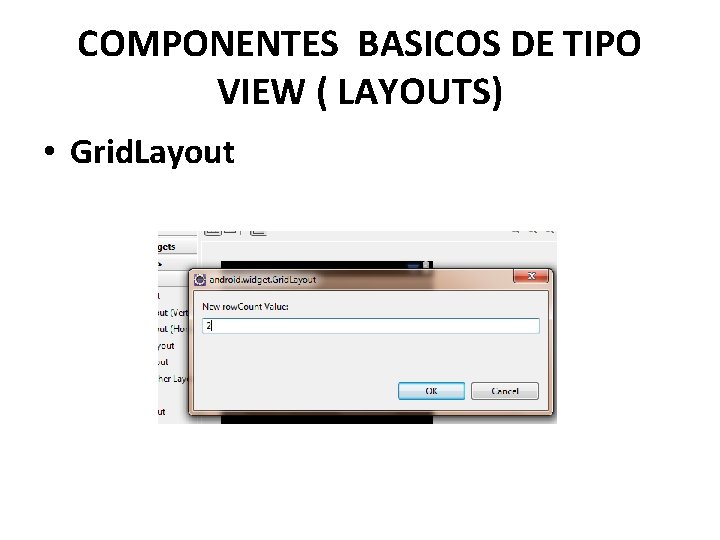 COMPONENTES BASICOS DE TIPO VIEW ( LAYOUTS) • Grid. Layout 