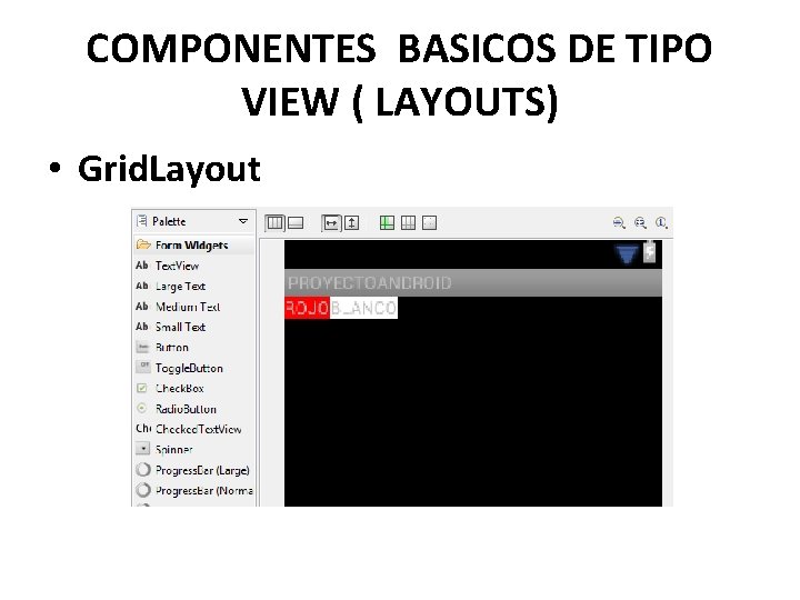COMPONENTES BASICOS DE TIPO VIEW ( LAYOUTS) • Grid. Layout 