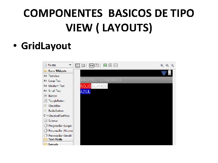 COMPONENTES BASICOS DE TIPO VIEW ( LAYOUTS) • Grid. Layout 