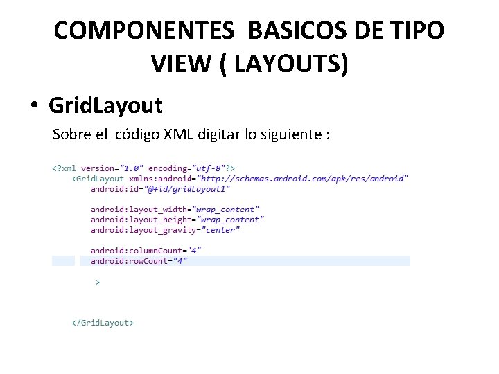 COMPONENTES BASICOS DE TIPO VIEW ( LAYOUTS) • Grid. Layout Sobre el código XML