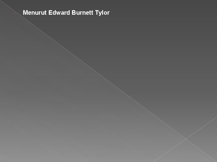 Menurut Edward Burnett Tylor Menurut Edward Burnett Tylor