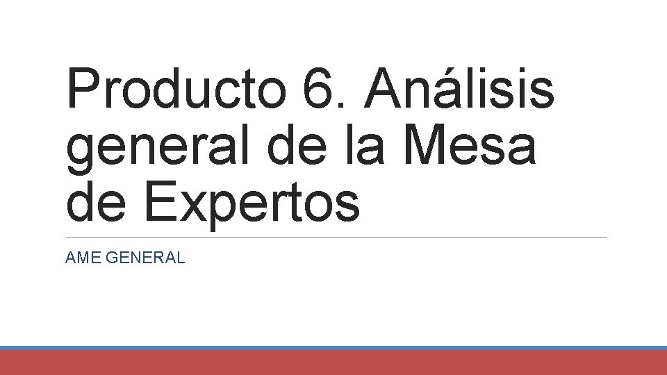 Producto 6. Análisis general de la Mesa de Expertos AME GENERAL 