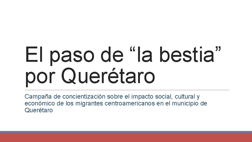 El paso de “la bestia” por Querétaro Campaña de concientización sobre el impacto social,