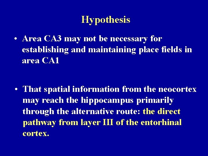 Hypothesis • Area CA 3 may not be necessary for establishing and maintaining place