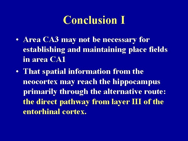 Conclusion I • Area CA 3 may not be necessary for establishing and maintaining