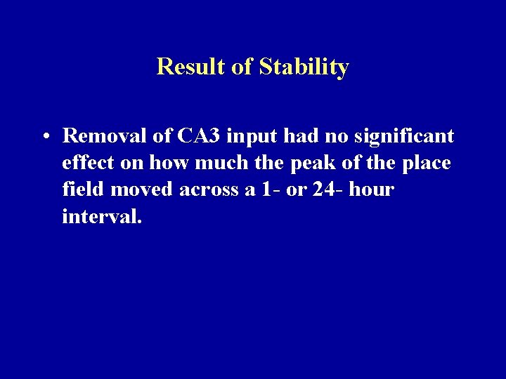 Result of Stability • Removal of CA 3 input had no significant effect on