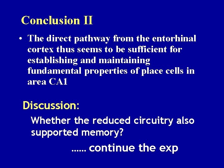 Conclusion II • The direct pathway from the entorhinal cortex thus seems to be