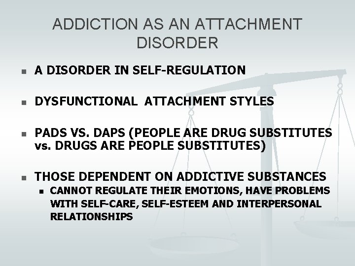 ADDICTION AS AN ATTACHMENT DISORDER n A DISORDER IN SELF-REGULATION n DYSFUNCTIONAL ATTACHMENT STYLES