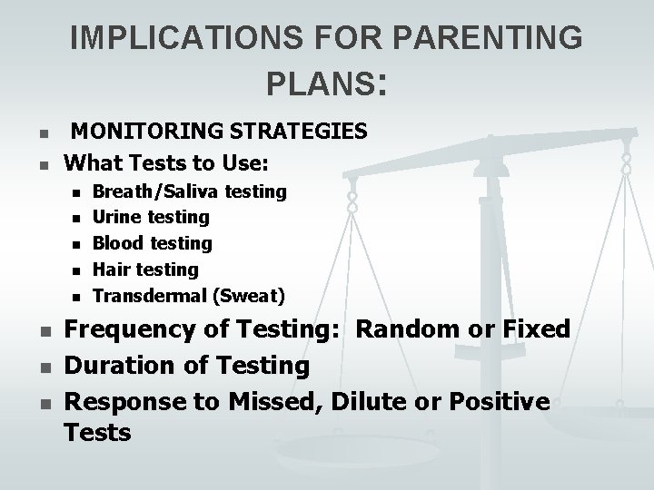 IMPLICATIONS FOR PARENTING PLANS: n n MONITORING STRATEGIES What Tests to Use: n n