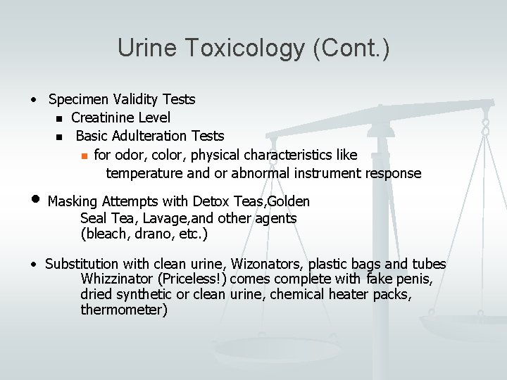 Urine Toxicology (Cont. ) • Specimen Validity Tests n Creatinine Level n Basic Adulteration