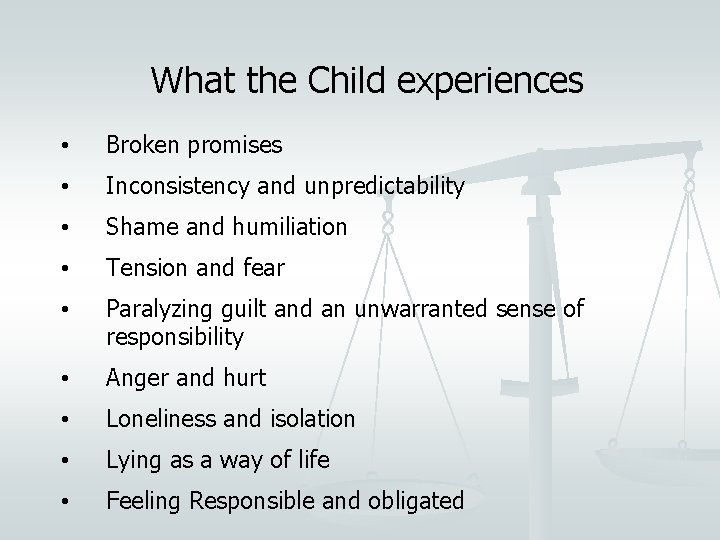 What the Child experiences • Broken promises • Inconsistency and unpredictability • Shame and