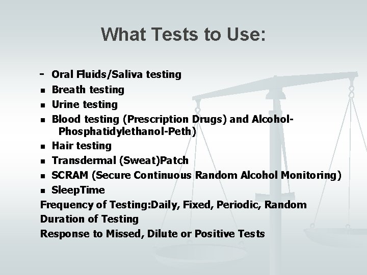 What Tests to Use: - Oral Fluids/Saliva testing Breath testing n Urine testing n