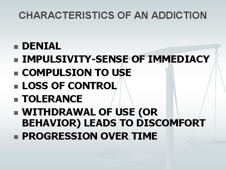 CHARACTERISTICS OF AN ADDICTION n n n n DENIAL IMPULSIVITY-SENSE OF IMMEDIACY COMPULSION TO
