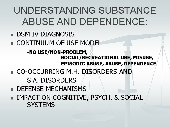 UNDERSTANDING SUBSTANCE ABUSE AND DEPENDENCE: n n DSM IV DIAGNOSIS CONTINUUM OF USE MODEL