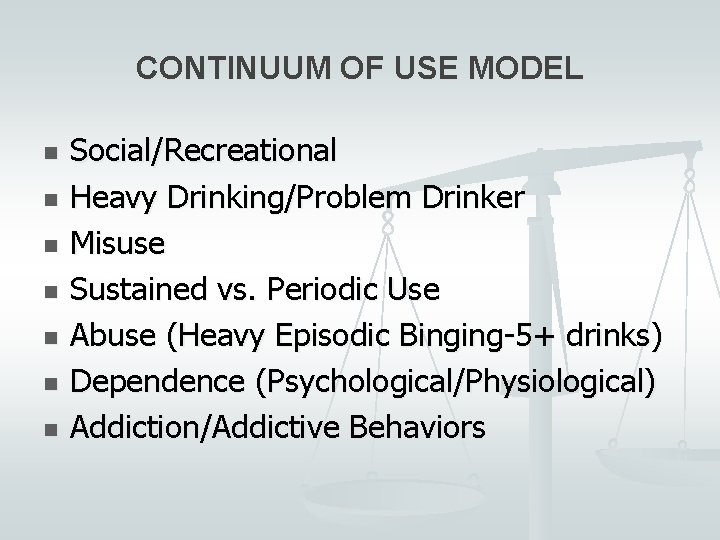 CONTINUUM OF USE MODEL n n n n Social/Recreational Heavy Drinking/Problem Drinker Misuse Sustained