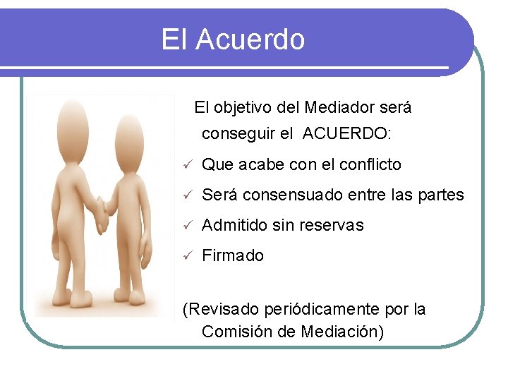 El Acuerdo El objetivo del Mediador será conseguir el ACUERDO: ü Que acabe con