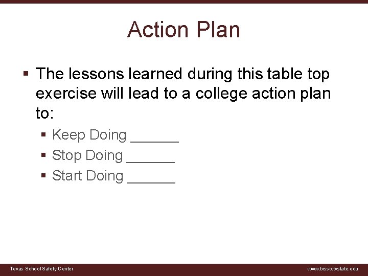 Action Plan § The lessons learned during this table top exercise will lead to