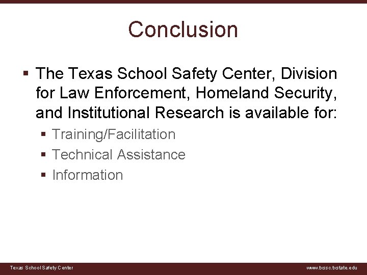 Conclusion § The Texas School Safety Center, Division for Law Enforcement, Homeland Security, and