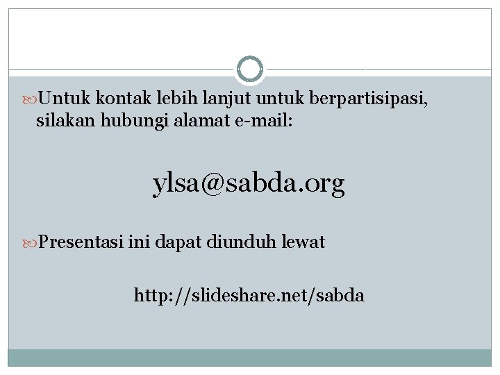  Untuk kontak lebih lanjut untuk berpartisipasi, silakan hubungi alamat e-mail: ylsa@sabda. org Presentasi