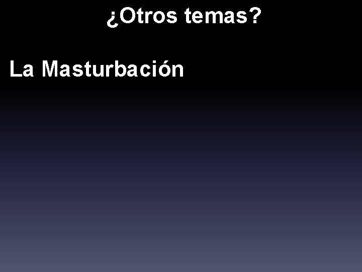 ¿Otros temas? La Masturbación 