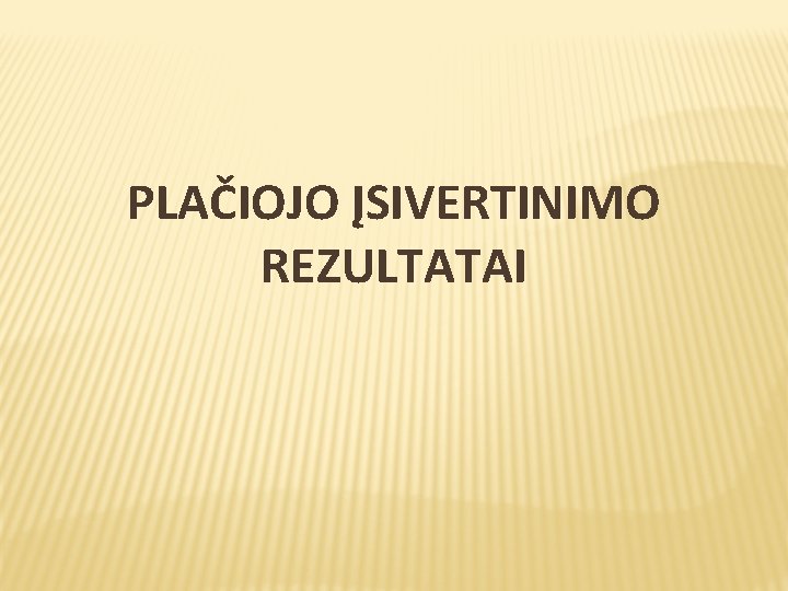 PLAČIOJO ĮSIVERTINIMO REZULTATAI 