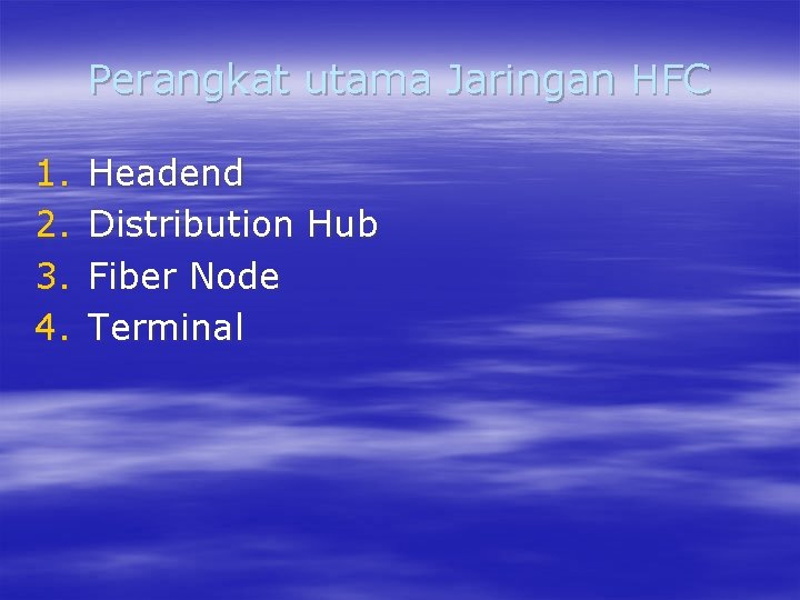 Perangkat utama Jaringan HFC 1. 2. 3. 4. Headend Distribution Hub Fiber Node Terminal