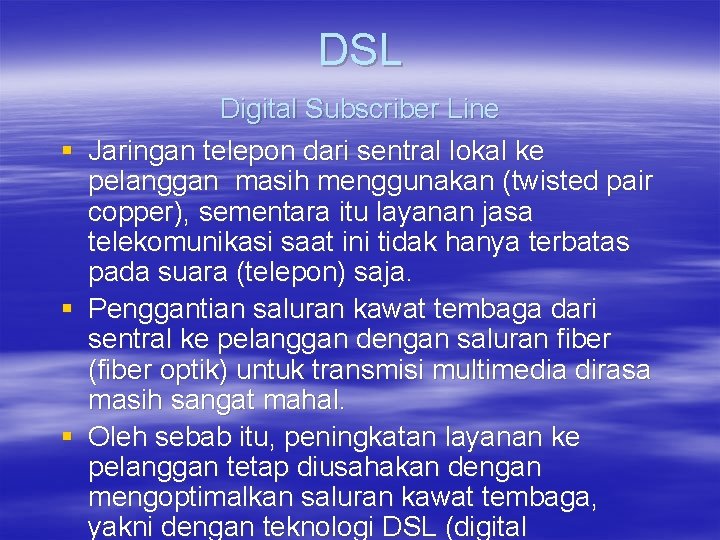 DSL Digital Subscriber Line § Jaringan telepon dari sentral lokal ke pelanggan masih menggunakan