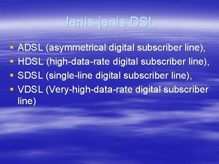 Jenis-jenis DSL § § ADSL (asymmetrical digital subscriber line), HDSL (high-data-rate digital subscriber line),