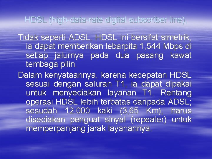 HDSL (high-data-rate digital subscriber line), Tidak seperti ADSL, HDSL ini bersifat simetrik, ia dapat