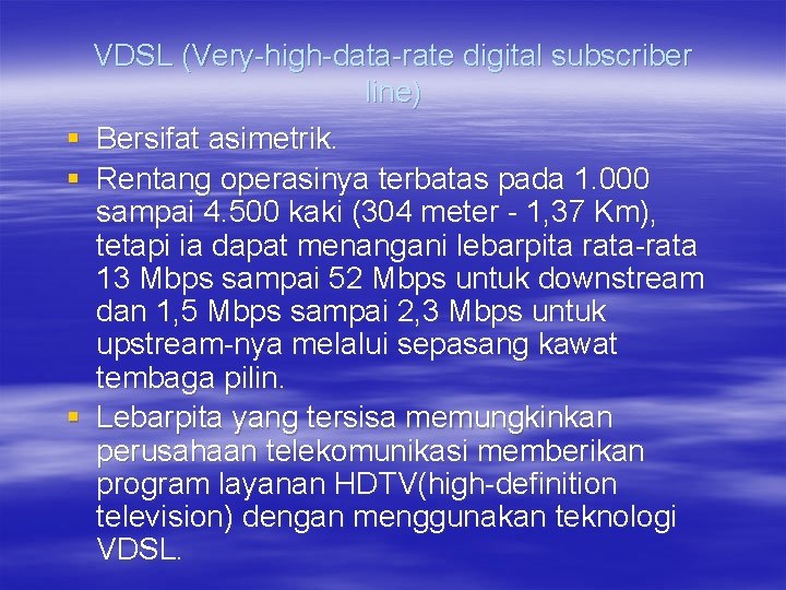 § § § VDSL (Very-high-data-rate digital subscriber line) Bersifat asimetrik. Rentang operasinya terbatas pada