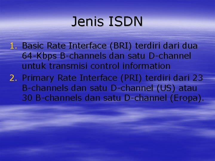 Jenis ISDN 1. Basic Rate Interface (BRI) terdiri dari dua 64 -Kbps B-channels dan