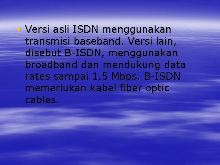 § Versi asli ISDN menggunakan transmisi baseband. Versi lain, disebut B-ISDN, menggunakan broadband dan