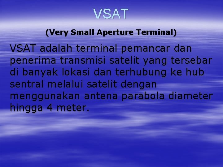 VSAT (Very Small Aperture Terminal) VSAT adalah terminal pemancar dan penerima transmisi satelit yang